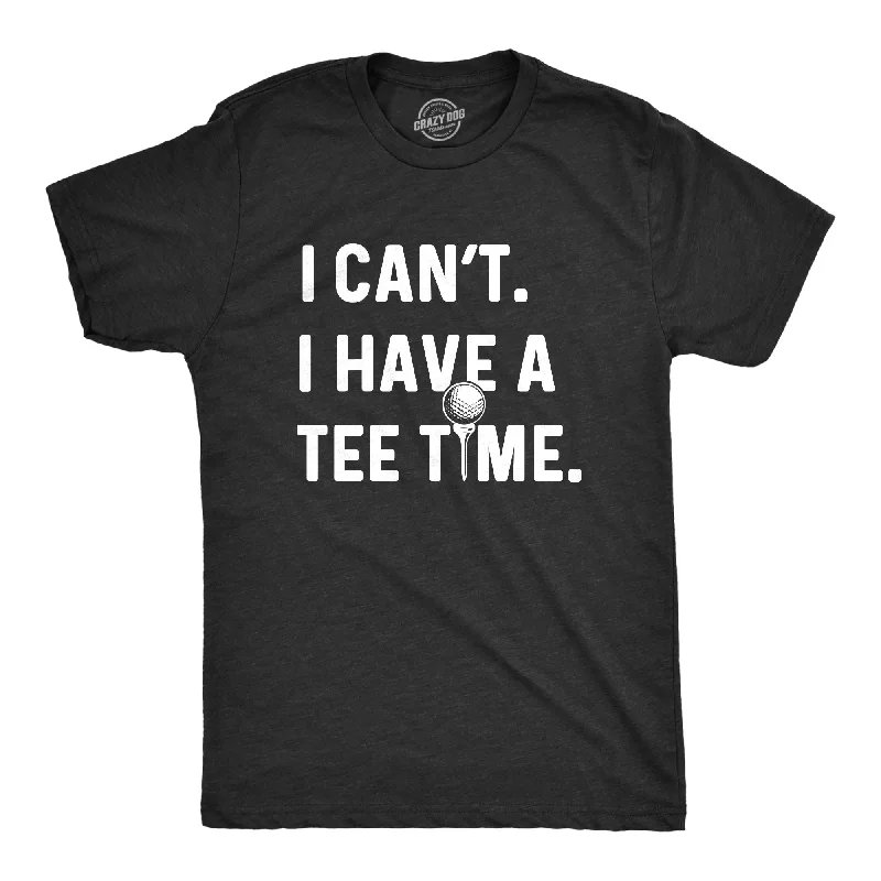 Men's durable outdoor t-shirt-I Can't I Have A Tee Time Men's T Shirt