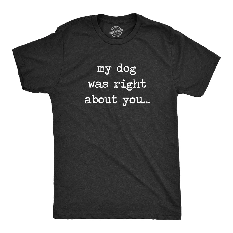 Men's modern fit t-shirt-My Dog Was Right About You Men's T Shirt