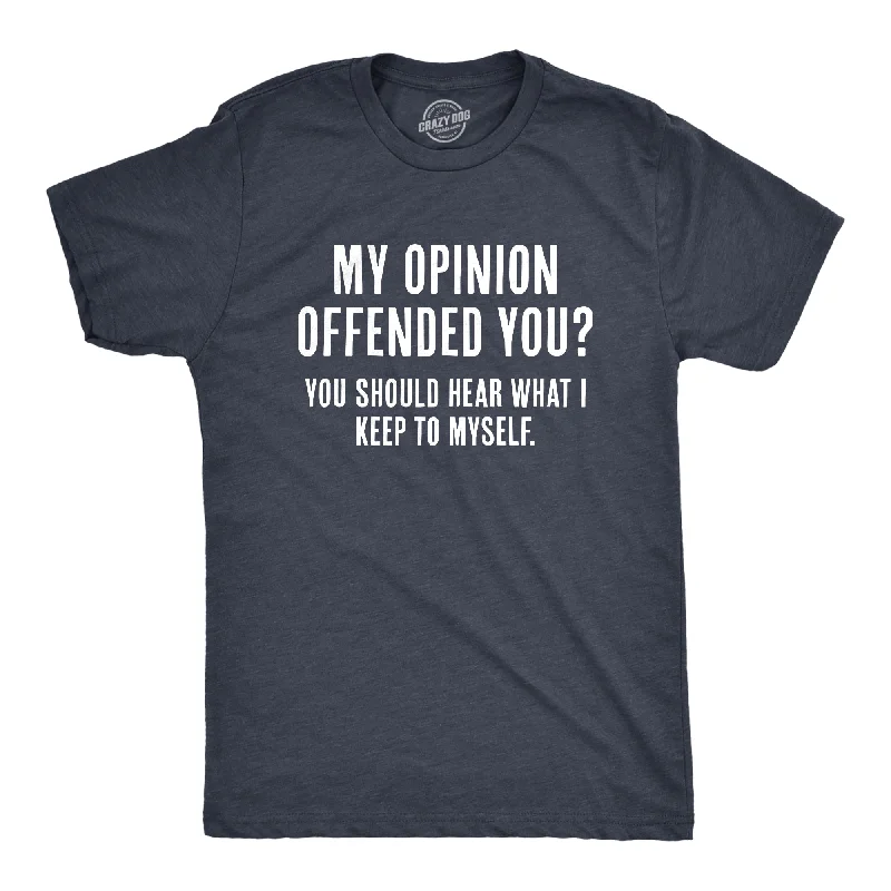 Men's high-performance fabric t-shirt-My Opinion Offended You? You Should Hear What I Keep To Myself Men's T Shirt