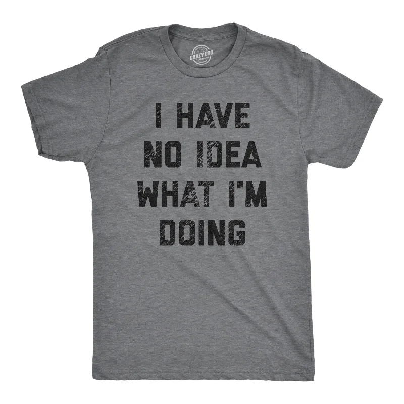 Men's fashion tech t-shirt-I Have No Idea What I'm Doing Men's T Shirt