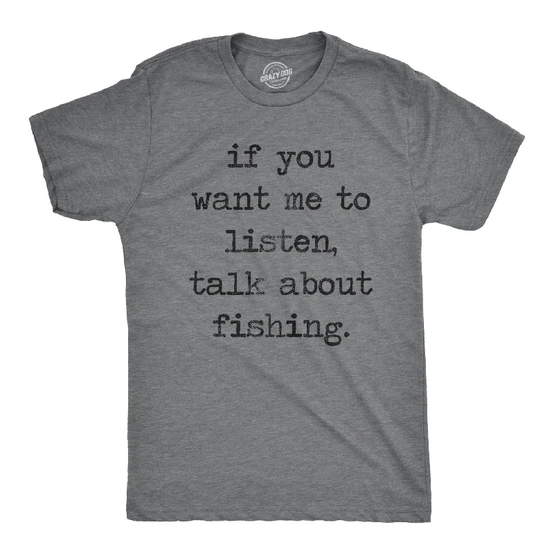 Men's fashion tech t-shirt-If You Want Me To Listen Talk About Fishing Men's T Shirt