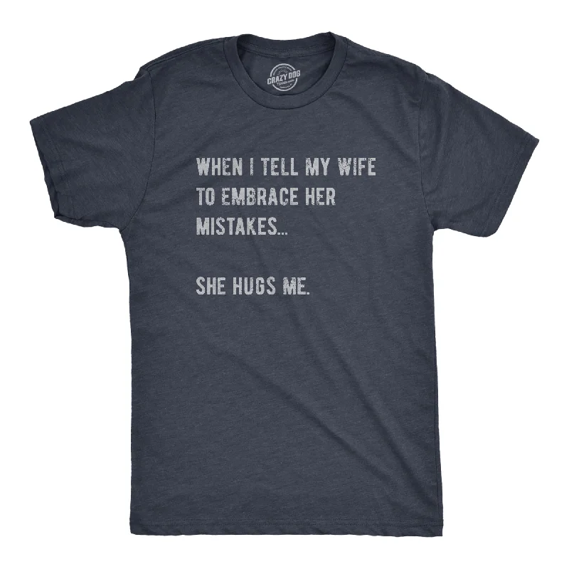 Men's versatile athletic t-shirt-When I Tell My Wife To Embrace Her Mistakes She Hugs Me Men's T Shirt